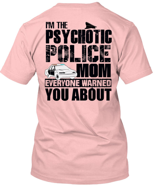 I'm The Psychotic Police Mom T Shirt, I Love Police T Shirt