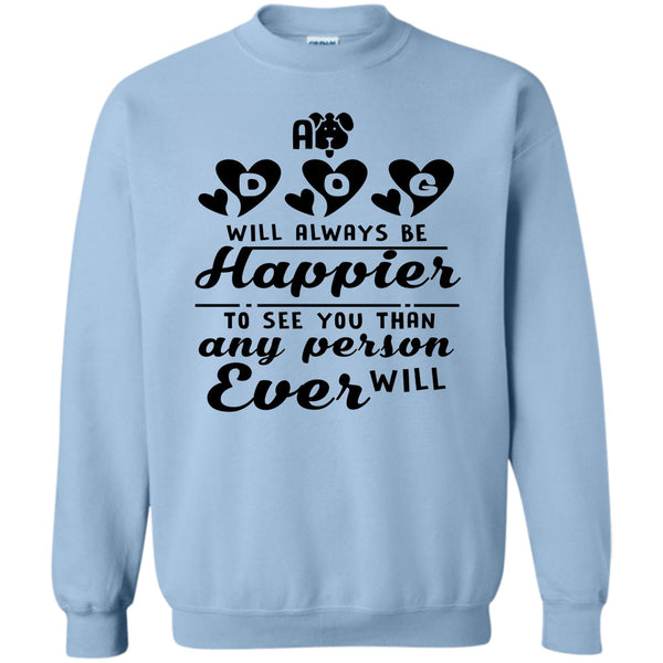 Coolest Dog Mom T Shirt, A Dog Will Always Be Happier To See You Sweatshirt