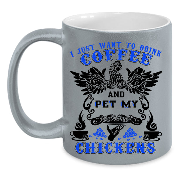 My Chickens Coffee Mug, I Just Want To drink Coffee And Pet Accent Mug