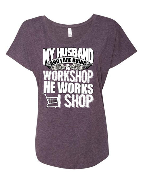 My Husband And I Are Doing A Workshop T Shirt, He Works Shop T Shirt, Cool Shirt (Ladies' Triblend Dolman Sleeve)