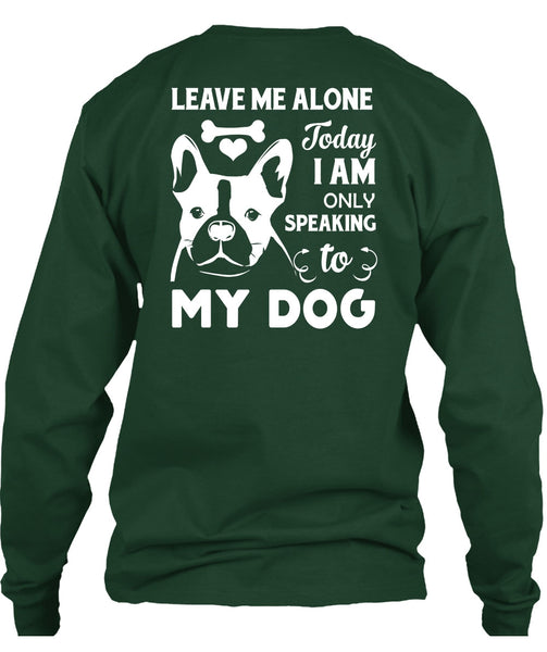 I Am Only Speaking To My Dog T Shirt, Leave Me Alone T Shirt