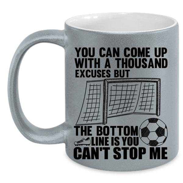 Soccer Coffee Mug, You Can Come Up With A Thousand Excuses Accent Mug