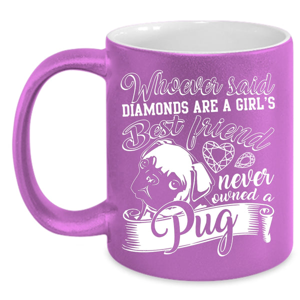 Diamonds Are A Girls Best Friend Coffee Mug, Owned A Pug Coffee Cup