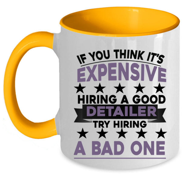 Try Hiring A Bad One Coffee Mug, It's Expensive Hiring A Good Detailer Accent Mug