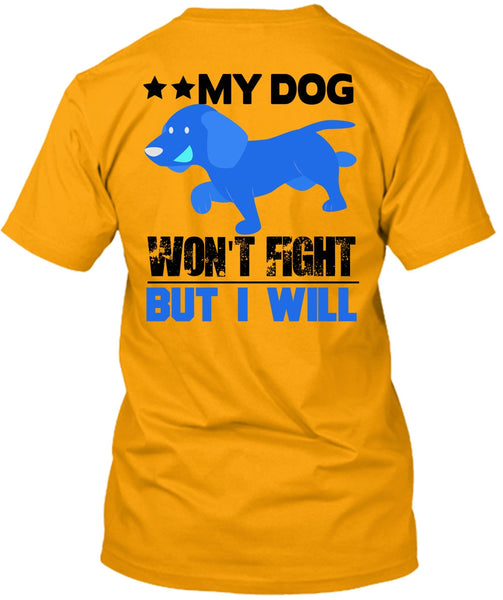My Dog Won't Fight But I Will T Shirt, I Love My Dog T Shirt