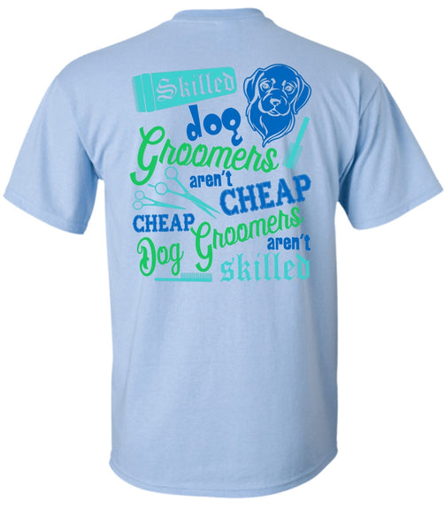 Skilled Dog Groomers Aren't Cheap T Shirt, I Love My Dog T Shirt