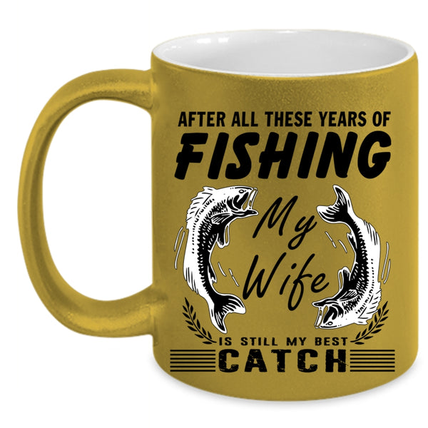 My Wife Is My Best Catch Coffee Mug, These Years Of Fishing Accent Mug