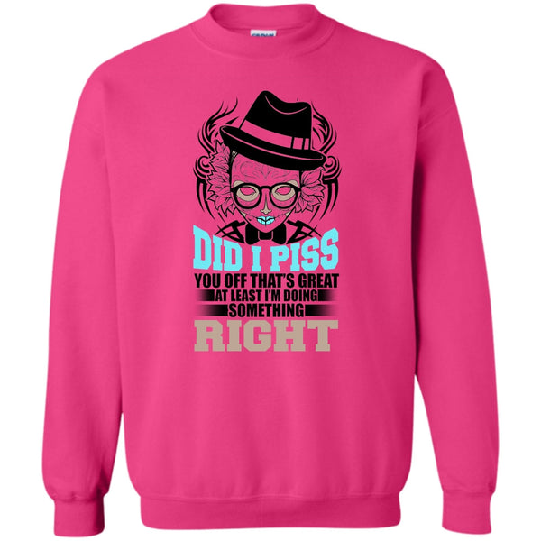 You Off That's Great T Shirt, Did I Piss Sweatshirt