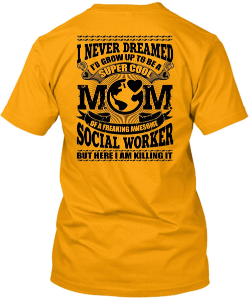 I'd Grow Up To Be A Cool Mom T Shirt, Social Worker T Shirt