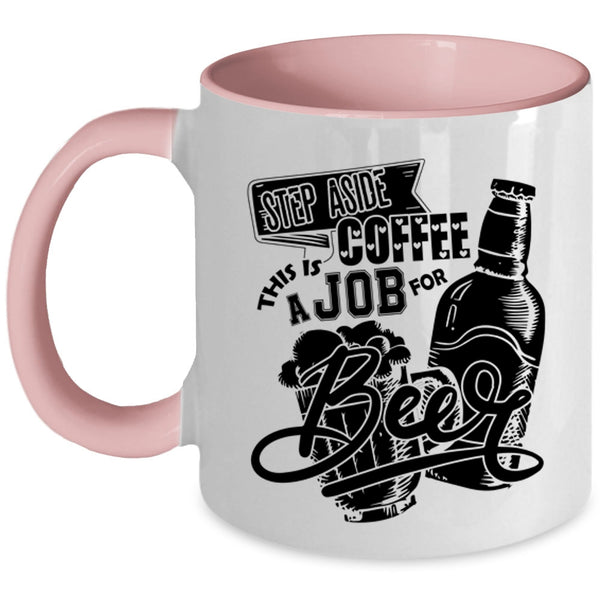This Is A Job For Beer Coffee Mug, Step Aside Coffee Accent Mug