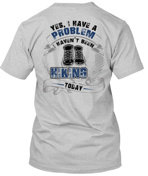 I Haven't Been Hiking Today T Shirt, I Love Hiking T Shirt
