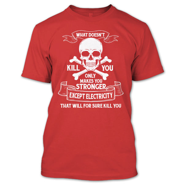 What Doesn't Kill You Only Makes You Stronger T Shirt, Except Electricity That Will For Sure Kill You T Shirt