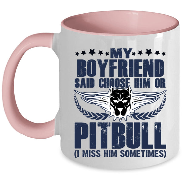 Funny Coffee Mug, My Boyfriend Said Choose Him Ot Pitbull Accent Mug