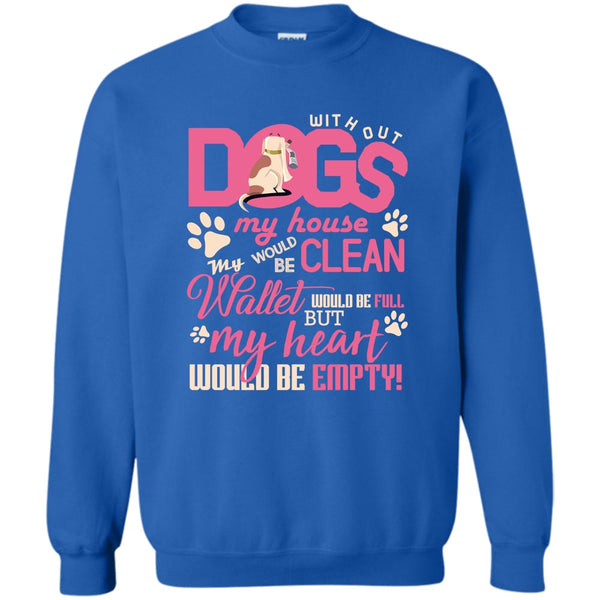 But My Heart Would Be Empty T Shirt, Coolest Dog Lover Sweatshirt