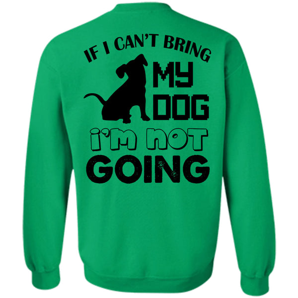 Favorite T Shirt, If I Can't Bring My Dog I'm Not Going Sweatshirt
