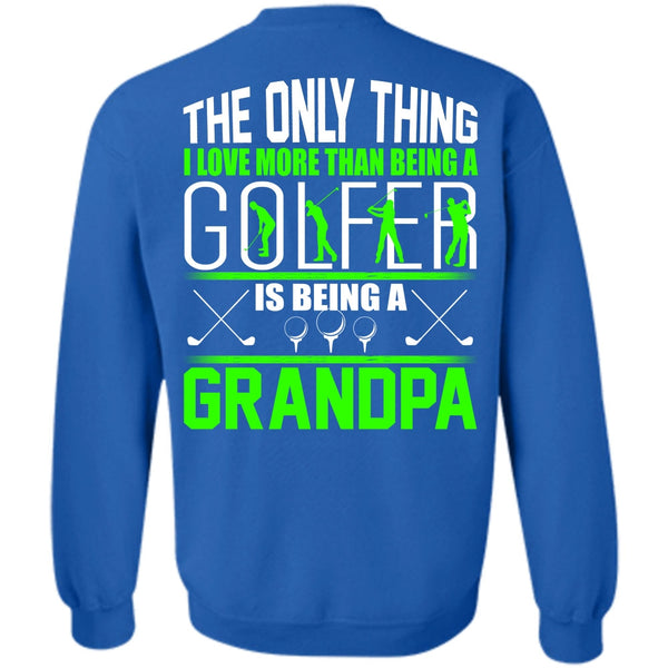 Being A Grandpa T Shirt, I Love Golfer Sweatshirt