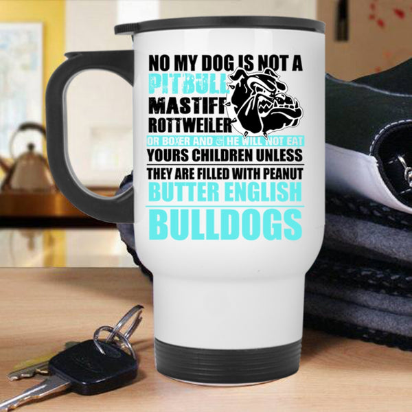Cool Bulldogs Travel Mug, No My Dog Is Not A Pitbull Mug