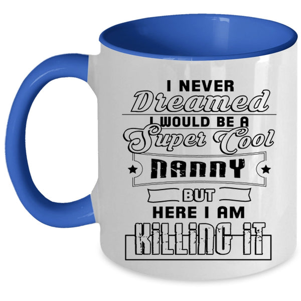 Funny Gift For Nanny Coffee Mug, I Would Be A Cool Nanny Accent Mug