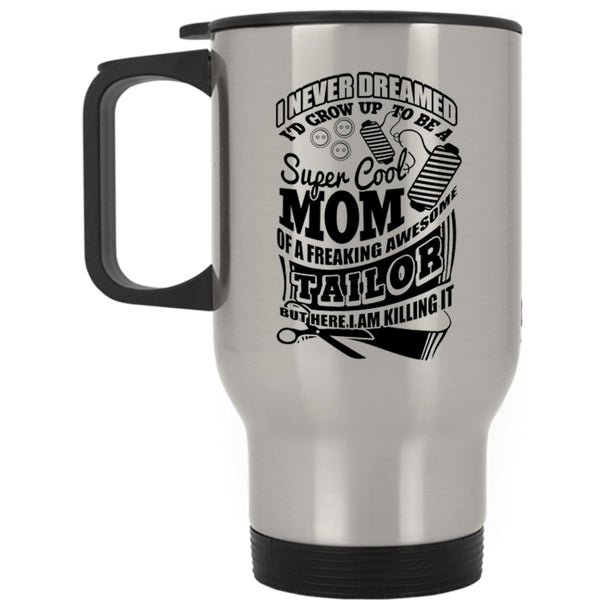 Awesome Tailor Travel Mug, I'd Grow Up To Be A Mom Of A Tailor Mug
