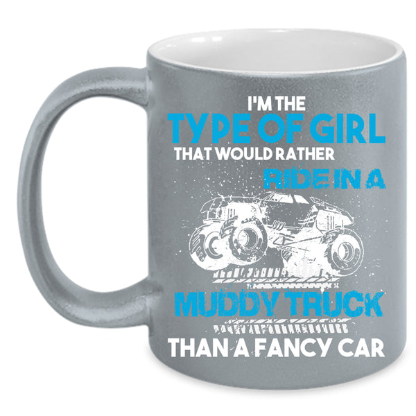 Type Of Girl Coffee Mug, Ride In A Muddy Truck Than A Fancy Car Coffee Cup
