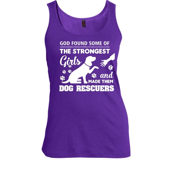 God Found Some Of The Strongest Girl Shirt, And God Made Them Dog Rescuers Shirt