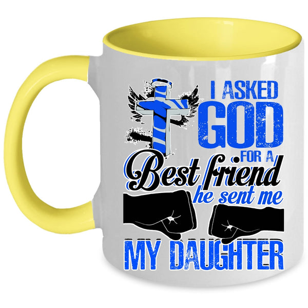 He Sent Me My Daughter Coffee Mug, I Asked God For A Best Friend Accent Mug