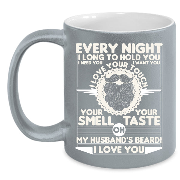 Every Night I Long To Hold You Coffee Mug, My Husband's Beard I Love You Coffee Cup