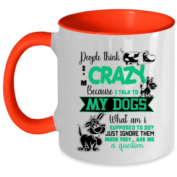 I Talk To My Dogs Coffee Mug, People Think I'm Crazy Accent Mug