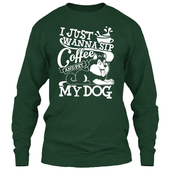 I Just Wanna Sip Coffee T Shirt, And Pet My Dog T Shirt