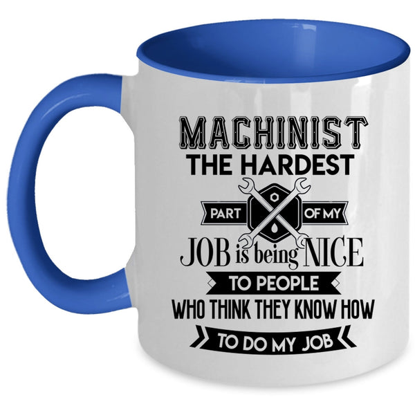 My Job Coffee Mug, Machinist The Hardest Part Of My Job Accent Mug