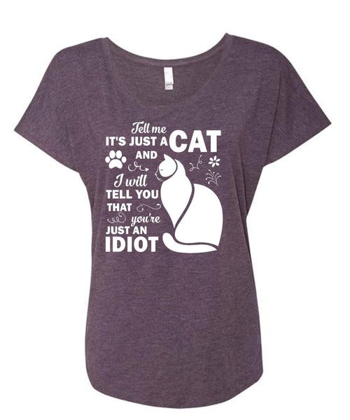 It's Just A Cat And I Will Tell You That You're Just An Idiot T Shirt, Pets T Shirt (Ladies' Triblend Dolman Sleeve)