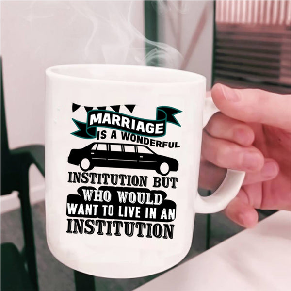 Cute Love Coffee Mug, Marriage Is A Wonderful Institution Cup