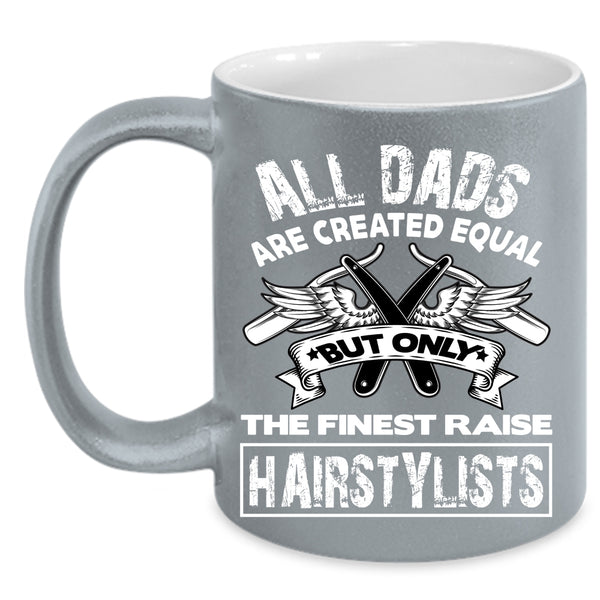 Only The Finest Dads Raise Hairstylists Coffee Mug, Awesome Dad Coffee Cup