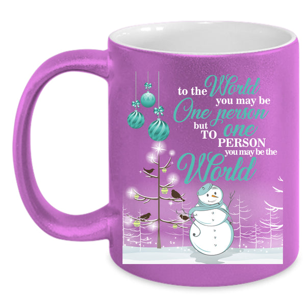 Cute Christmas Coffee Mug, To One Person You May Be The World Coffee Cup