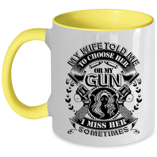 Funny Saying Coffee Mug, My Wife Told Me To Choose Her Or My Gun Accent Mug