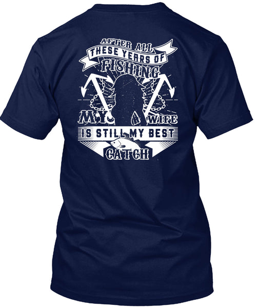 My Wife Is Still My Best Catch T Shirt, These Years Of Fishing T Shirt