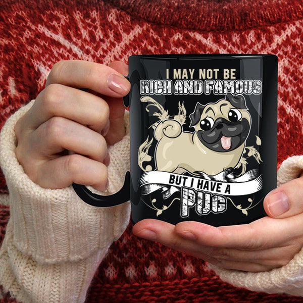 I May Not Be Rich And Famous Coffee Mug, I Have A Pug Coffee Cup