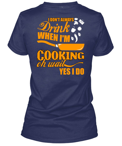 I Don't Always Drink T Shirt, I'm Cooking T Shirt