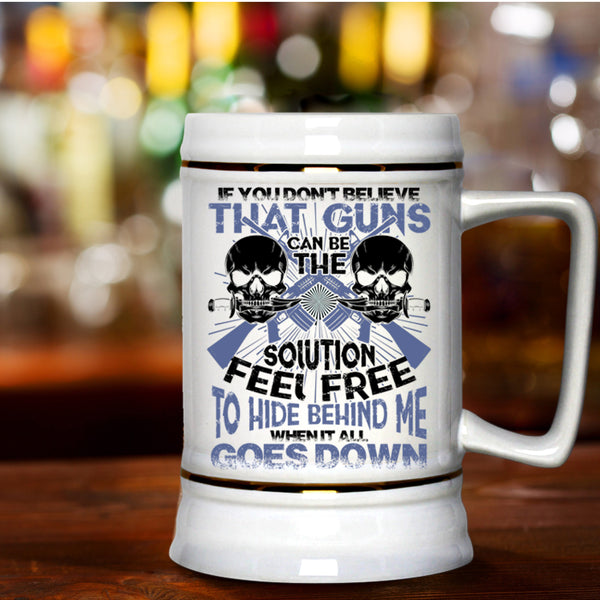 Feel Free To Hide Behind Me Beer Stein 22oz, If You Don't Believe That Guns Can Be Beer Mug