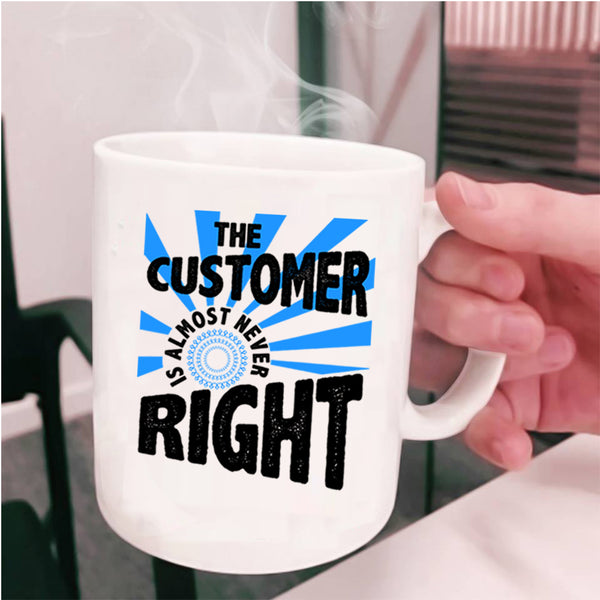Cool Coffee Mug, The Customer Is Almost Never Right Cup