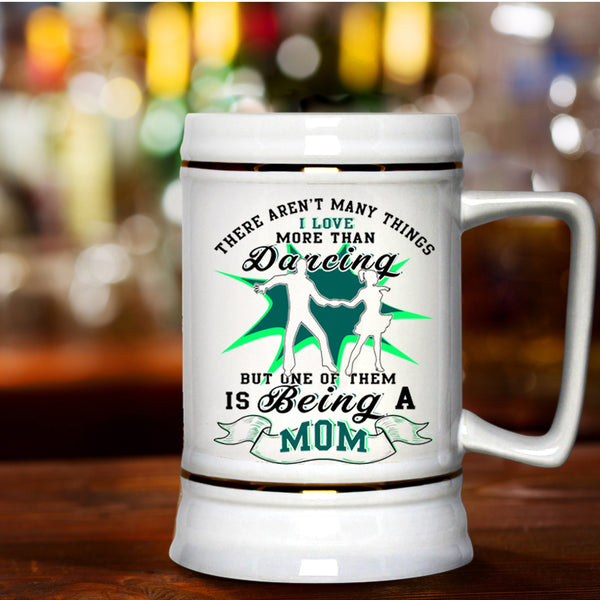 Being A Mom Beer Stein 22oz, I Love Dancing Beer Mug