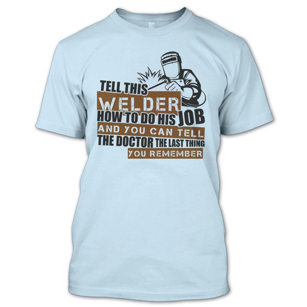 Tell This Welder How To Do His Job T Shirt, I'm A Welder T Shirt