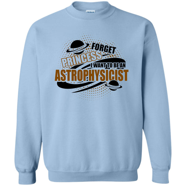 Coolest Astrophysicist T Shirt, Forget Princess Sweatshirt