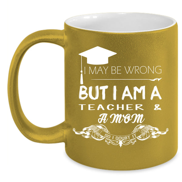 I Am A Teacher & A Mom Cup, Mom Mug, Gift For Mother's Day Cup