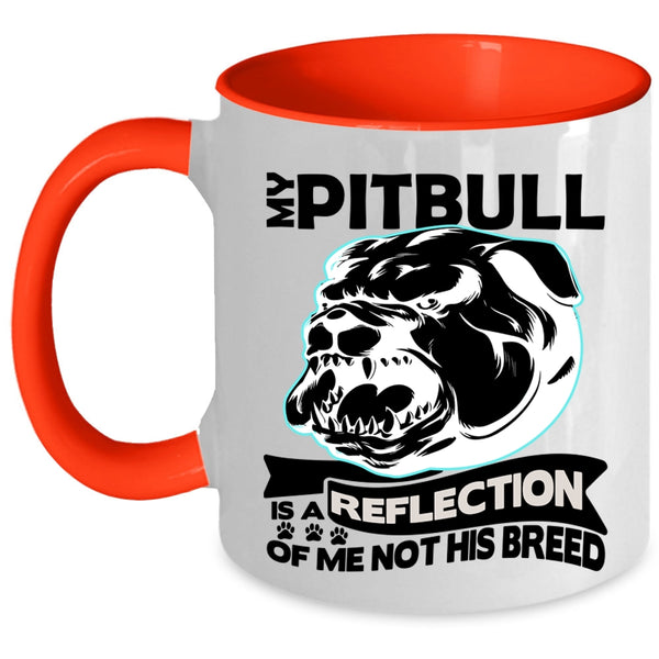 Funny Coffee Mug, My Pitbull Is A Reflection Of Me Not His Breed Accent Mug