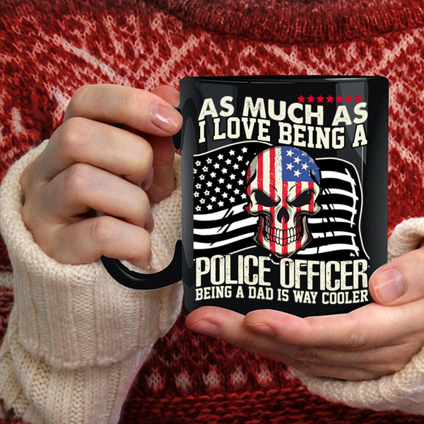 I Love Being A Police Officer Coffee Mug, Being A Dad Is Way Cooler Coffee Cup
