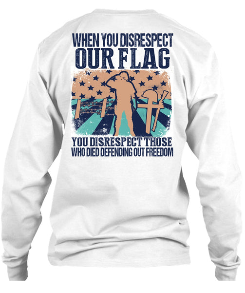When You Disrespect Our Flag T Shirt, I Love Veteran T Shirt