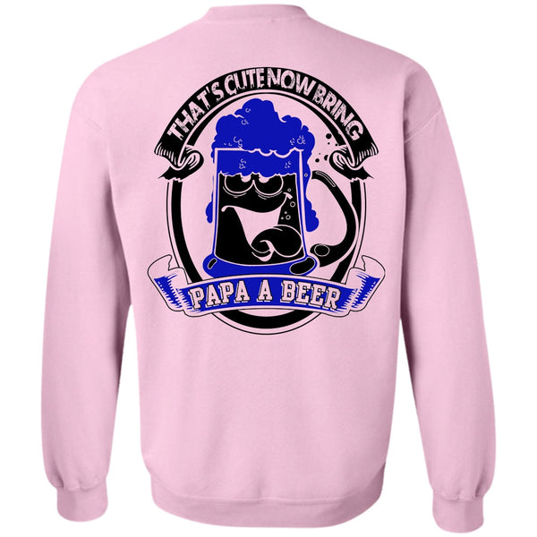 I Love Beer T Shirt, That's Cute Now Bring Papa A Beer Sweatshirt