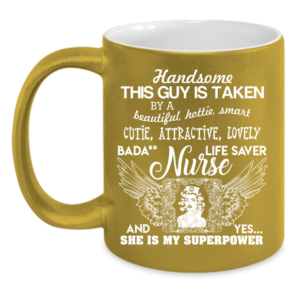 This Guy Is Taken By A Beautiful Nurse Coffee Mug, Handsome Husband Coffee Cup