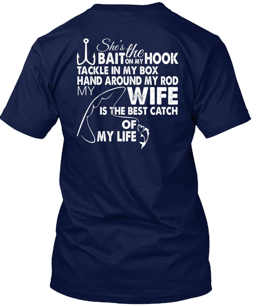 She's The Hook Bait On My Tackle T Shirt, Wife Is The Best Catch Of My Life T Shirt
